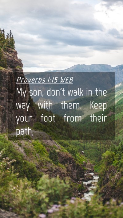 Picture 04 - Proverbs 1:15 WEB Mobile Phone Wallpaper - My son, don't walk in the way with them. Keep - Mobile Bible Verse Wallpaper