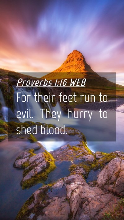 Picture 04 - Proverbs 1:16 WEB Mobile Phone Wallpaper - For their feet run to evil. They hurry to shed - Mobile Bible Verse Wallpaper