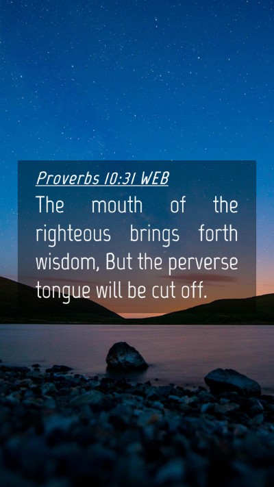 Picture 04 - Proverbs 10:31 WEB Mobile Phone Wallpaper - The mouth of the righteous brings forth wisdom, - Mobile Bible Verse Wallpaper