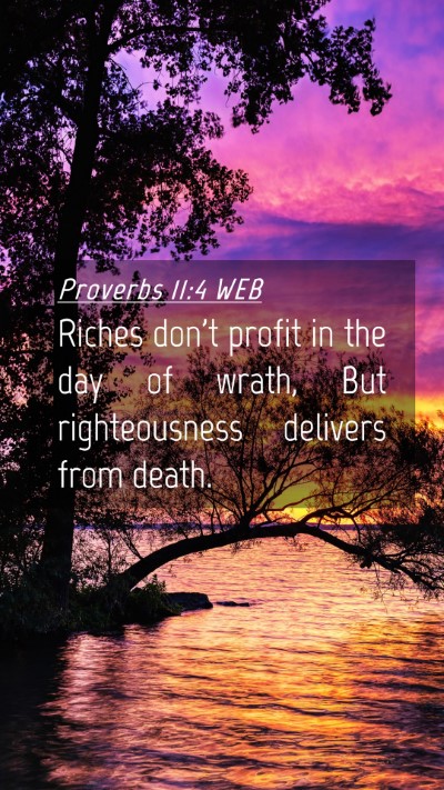 Picture 04 - Proverbs 11:4 WEB Mobile Phone Wallpaper - Riches don't profit in the day of wrath, But - Mobile Bible Verse Wallpaper