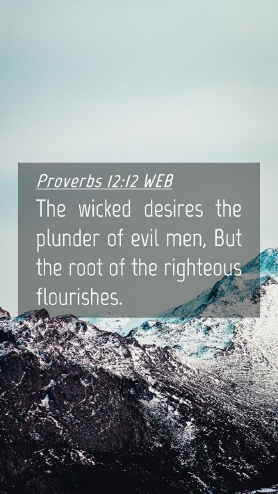 Picture 04 - Proverbs 12:12 WEB Mobile Phone Wallpaper - The wicked desires the plunder of evil men, But - Mobile Bible Verse Wallpaper