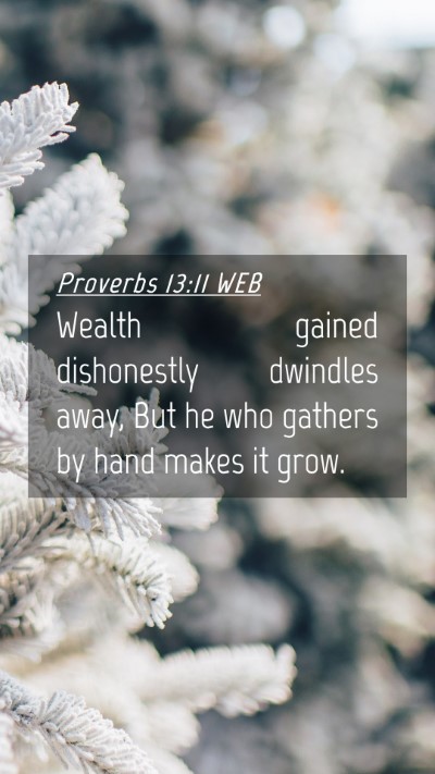 Picture 04 - Proverbs 13:11 WEB Mobile Phone Wallpaper - Wealth gained dishonestly dwindles away, But he - Mobile Bible Verse Wallpaper