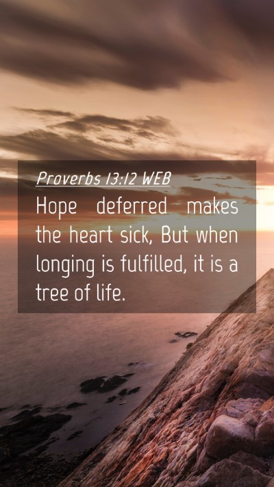 Picture 04 - Proverbs 13:12 WEB Mobile Phone Wallpaper - Hope deferred makes the heart sick, But when - Mobile Bible Verse Wallpaper
