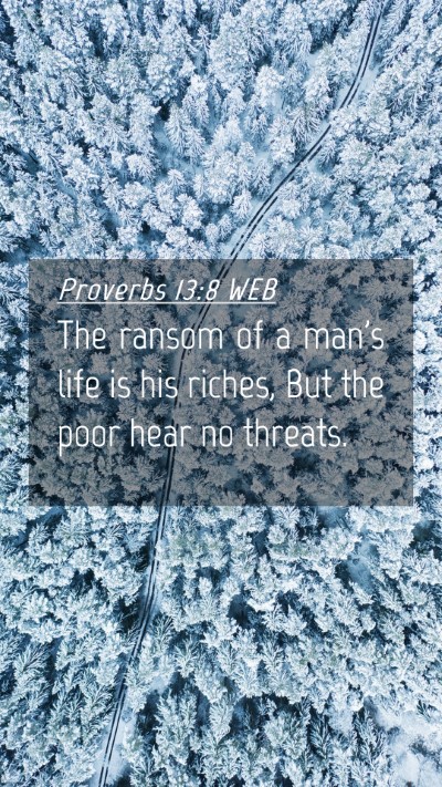 Picture 04 - Proverbs 13:8 WEB Mobile Phone Wallpaper - The ransom of a man's life is his riches, But the - Mobile Bible Verse Wallpaper
