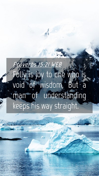 Picture 04 - Proverbs 15:21 WEB Mobile Phone Wallpaper - Folly is joy to one who is void of wisdom, But a - Mobile Bible Verse Wallpaper