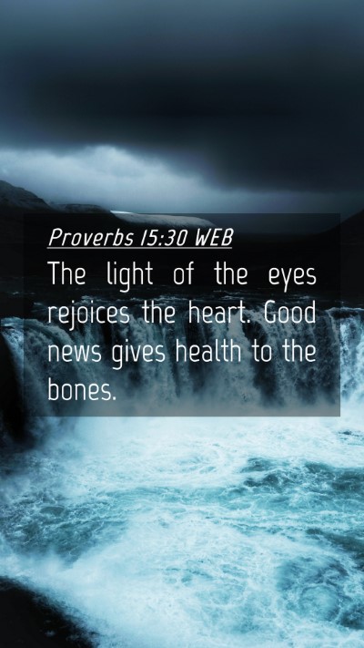 Picture 04 - Proverbs 15:30 WEB Mobile Phone Wallpaper - The light of the eyes rejoices the heart. Good - Mobile Bible Verse Wallpaper