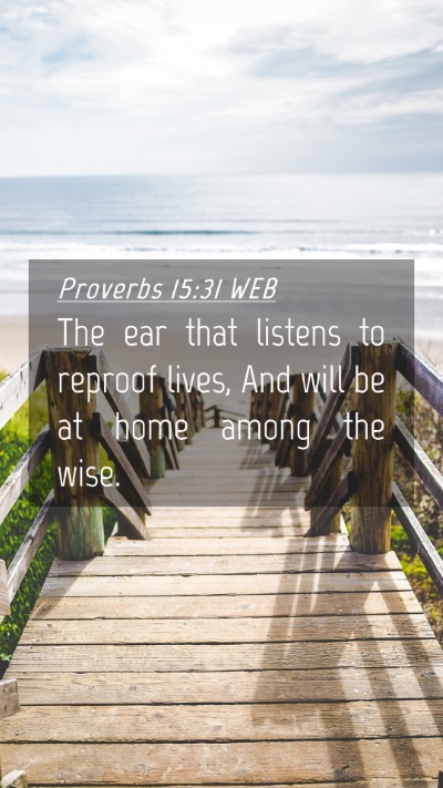Picture 04 - Proverbs 15:31 WEB Mobile Phone Wallpaper - The ear that listens to reproof lives, And will - Mobile Bible Verse Wallpaper