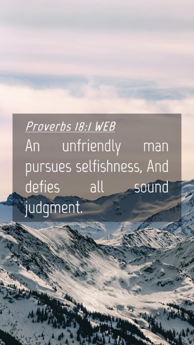 Picture 04 - Proverbs 18:1 WEB Mobile Phone Wallpaper - An unfriendly man pursues selfishness, And defies - Mobile Bible Verse Wallpaper