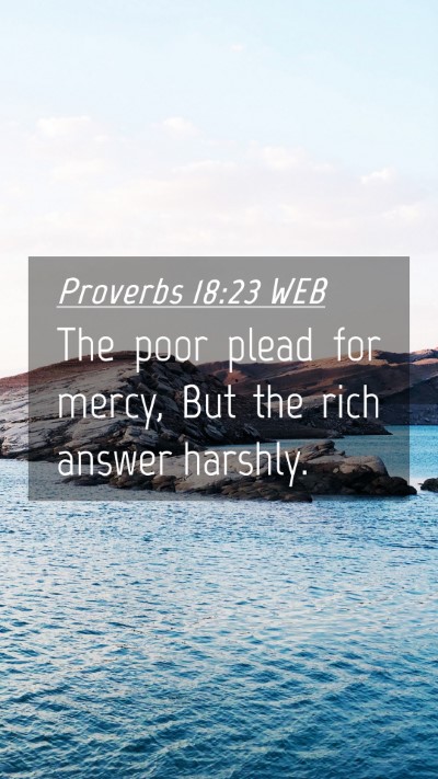 Picture 04 - Proverbs 18:23 WEB Mobile Phone Wallpaper - The poor plead for mercy, But the rich answer - Mobile Bible Verse Wallpaper