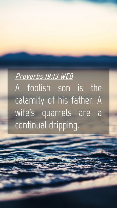 Picture 04 - Proverbs 19:13 WEB Mobile Phone Wallpaper - A foolish son is the calamity of his father. A - Mobile Bible Verse Wallpaper