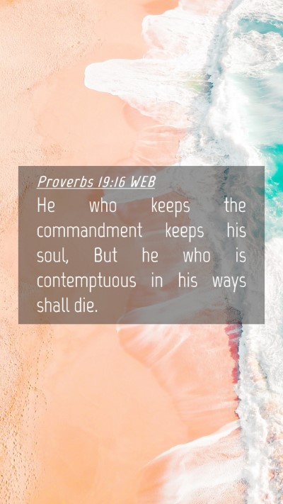 Picture 04 - Proverbs 19:16 WEB Mobile Phone Wallpaper - He who keeps the commandment keeps his soul, But - Mobile Bible Verse Wallpaper