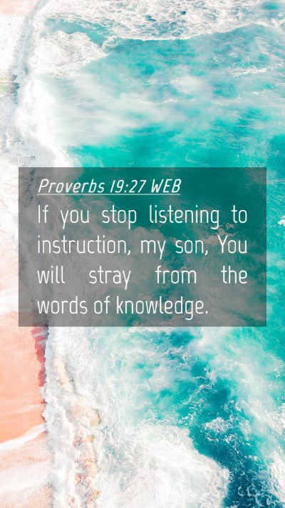Picture 04 - Proverbs 19:27 WEB Mobile Phone Wallpaper - If you stop listening to instruction, my son, You - Mobile Bible Verse Wallpaper