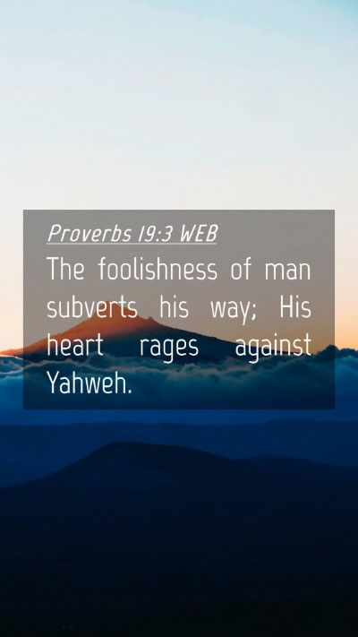 Picture 04 - Proverbs 19:3 WEB Mobile Phone Wallpaper - The foolishness of man subverts his way; His - Mobile Bible Verse Wallpaper