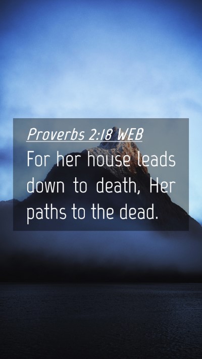 Picture 04 - Proverbs 2:18 WEB Mobile Phone Wallpaper - For her house leads down to death, Her paths to - Mobile Bible Verse Wallpaper