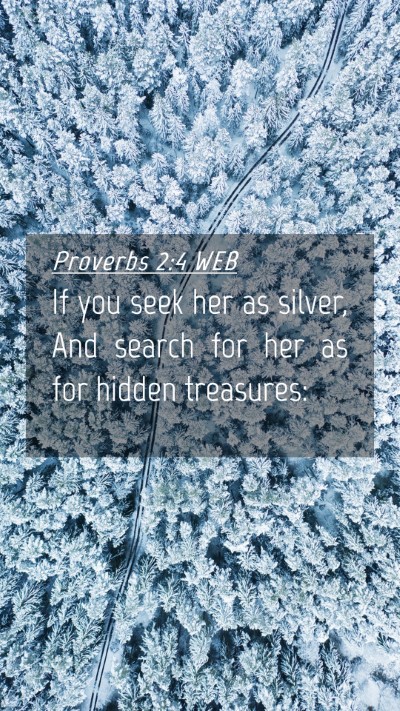 Picture 04 - Proverbs 2:4 WEB Mobile Phone Wallpaper - If you seek her as silver, And search for her as - Mobile Bible Verse Wallpaper