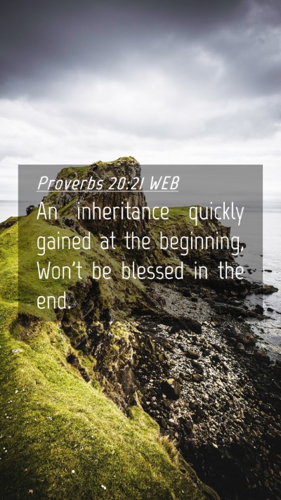 Picture 04 - Proverbs 20:21 WEB Mobile Phone Wallpaper - An inheritance quickly gained at the beginning, - Mobile Bible Verse Wallpaper