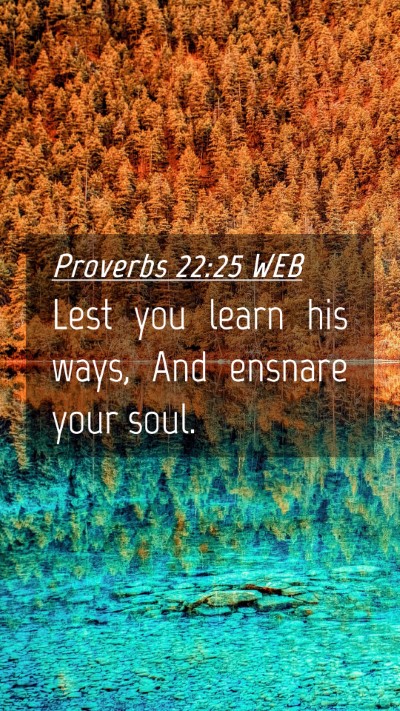 Picture 04 - Proverbs 22:25 WEB Mobile Phone Wallpaper - Lest you learn his ways, And ensnare your - Mobile Bible Verse Wallpaper