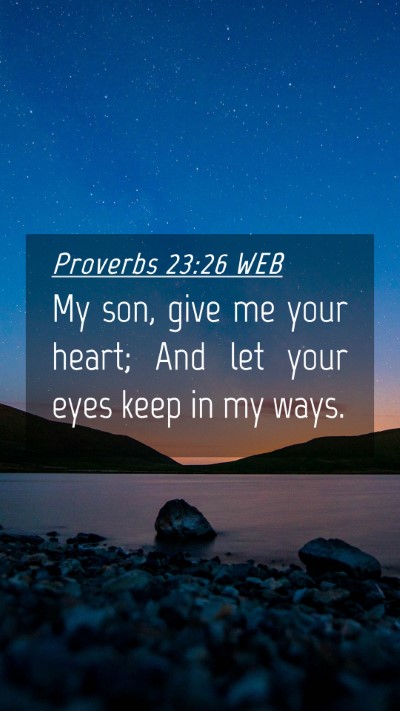 Picture 04 - Proverbs 23:26 WEB Mobile Phone Wallpaper - My son, give me your heart; And let your eyes - Mobile Bible Verse Wallpaper