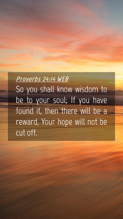 Picture 04 - Proverbs 24:14 WEB Mobile Phone Wallpaper - So you shall know wisdom to be to your soul; If - Mobile Bible Verse Wallpaper
