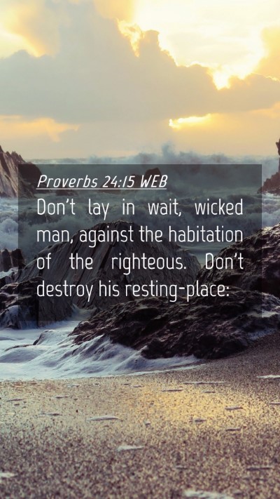 Picture 04 - Proverbs 24:15 WEB Mobile Phone Wallpaper - Don't lay in wait, wicked man, against the - Mobile Bible Verse Wallpaper