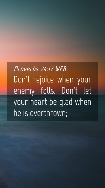 Picture 04 - Proverbs 24:17 WEB Mobile Phone Wallpaper - Don't rejoice when your enemy falls. Don't let - Mobile Bible Verse Wallpaper