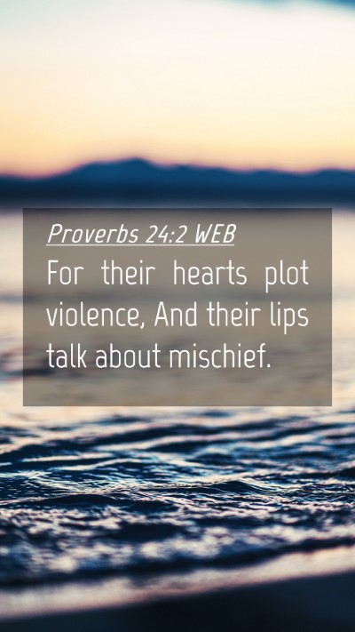 Picture 04 - Proverbs 24:2 WEB Mobile Phone Wallpaper - For their hearts plot violence, And their lips - Mobile Bible Verse Wallpaper