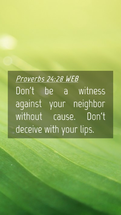 Picture 04 - Proverbs 24:28 WEB Mobile Phone Wallpaper - Don't be a witness against your neighbor without - Mobile Bible Verse Wallpaper