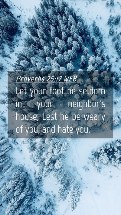 Picture 04 - Proverbs 25:17 WEB Mobile Phone Wallpaper - Let your foot be seldom in your neighbor's house, - Mobile Bible Verse Wallpaper