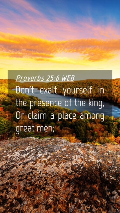 Picture 04 - Proverbs 25:6 WEB Mobile Phone Wallpaper - Don't exalt yourself in the presence of the king, - Mobile Bible Verse Wallpaper