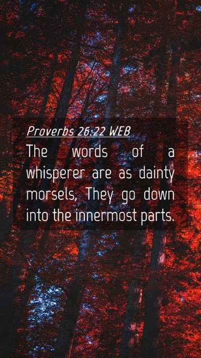 Picture 04 - Proverbs 26:22 WEB Mobile Phone Wallpaper - The words of a whisperer are as dainty morsels, - Mobile Bible Verse Wallpaper