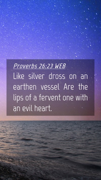 Picture 04 - Proverbs 26:23 WEB Mobile Phone Wallpaper - Like silver dross on an earthen vessel Are the - Mobile Bible Verse Wallpaper