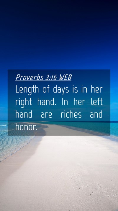 Picture 04 - Proverbs 3:16 WEB Mobile Phone Wallpaper - Length of days is in her right hand. In her left - Mobile Bible Verse Wallpaper