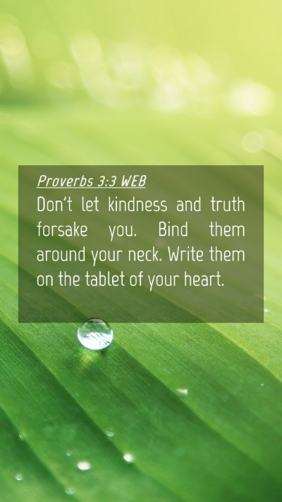 Picture 04 - Proverbs 3:3 WEB Mobile Phone Wallpaper - Don't let kindness and truth forsake you. Bind - Mobile Bible Verse Wallpaper