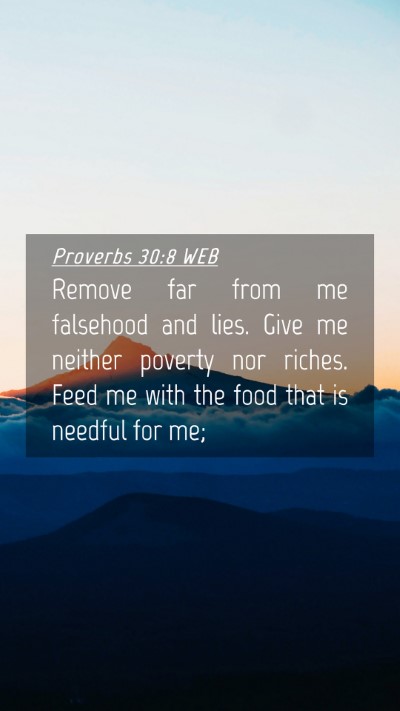 Picture 04 - Proverbs 30:8 WEB Mobile Phone Wallpaper - Remove far from me falsehood and lies. Give me - Mobile Bible Verse Wallpaper