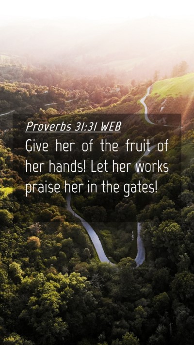 Picture 04 - Proverbs 31:31 WEB Mobile Phone Wallpaper - Give her of the fruit of her hands! Let her works - Mobile Bible Verse Wallpaper
