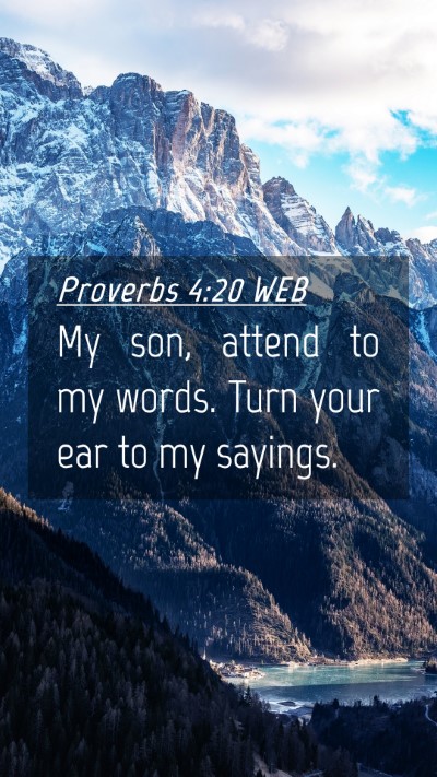Picture 04 - Proverbs 4:20 WEB Mobile Phone Wallpaper - My son, attend to my words. Turn your ear to my - Mobile Bible Verse Wallpaper
