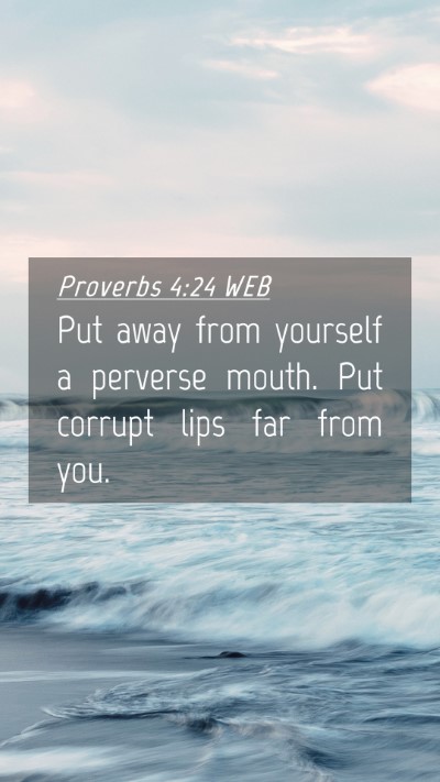 Picture 04 - Proverbs 4:24 WEB Mobile Phone Wallpaper - Put away from yourself a perverse mouth. Put - Mobile Bible Verse Wallpaper