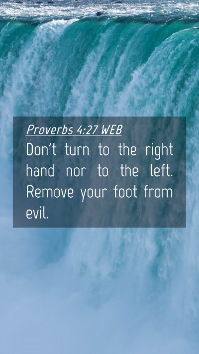 Picture 04 - Proverbs 4:27 WEB Mobile Phone Wallpaper - Don't turn to the right hand nor to the left. - Mobile Bible Verse Wallpaper