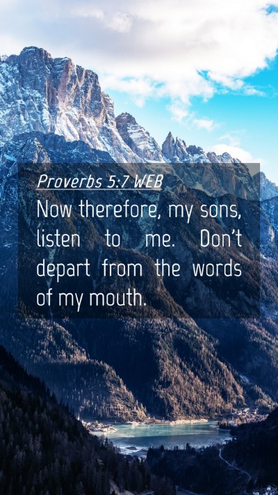 Picture 04 - Proverbs 5:7 WEB Mobile Phone Wallpaper - Now therefore, my sons, listen to me. Don't - Mobile Bible Verse Wallpaper