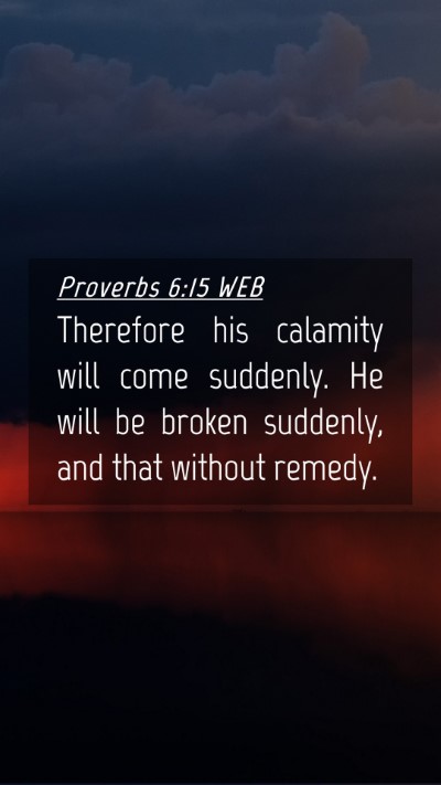 Picture 04 - Proverbs 6:15 WEB Mobile Phone Wallpaper - Therefore his calamity will come suddenly. He - Mobile Bible Verse Wallpaper