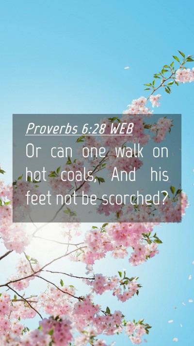 Picture 04 - Proverbs 6:28 WEB Mobile Phone Wallpaper - Or can one walk on hot coals, And his feet not be - Mobile Bible Verse Wallpaper