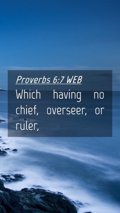 Picture 04 - Proverbs 6:7 WEB Mobile Phone Wallpaper - Which having no chief, overseer, or - Mobile Bible Verse Wallpaper