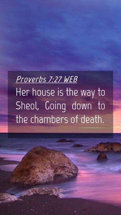 Picture 04 - Proverbs 7:27 WEB Mobile Phone Wallpaper - Her house is the way to Sheol, Going down to the - Mobile Bible Verse Wallpaper