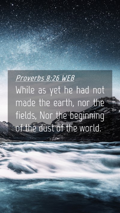 Picture 04 - Proverbs 8:26 WEB Mobile Phone Wallpaper - While as yet he had not made the earth, nor the - Mobile Bible Verse Wallpaper