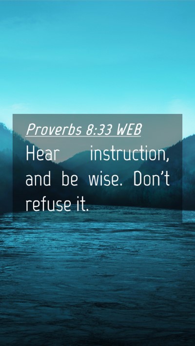 Picture 04 - Proverbs 8:33 WEB Mobile Phone Wallpaper - Hear instruction, and be wise. Don't refuse - Mobile Bible Verse Wallpaper