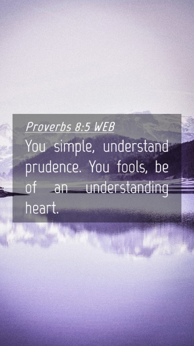 Picture 04 - Proverbs 8:5 WEB Mobile Phone Wallpaper - You simple, understand prudence. You fools, be of - Mobile Bible Verse Wallpaper