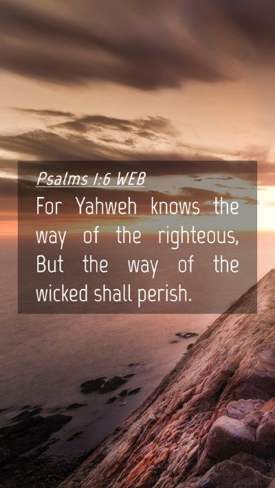 Picture 04 - Psalms 1:6 WEB Mobile Phone Wallpaper - For Yahweh knows the way of the righteous, But - Mobile Bible Verse Wallpaper