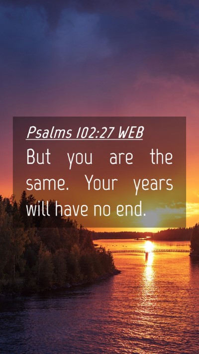 Picture 04 - Psalms 102:27 WEB Mobile Phone Wallpaper - But you are the same. Your years will have no - Mobile Bible Verse Wallpaper