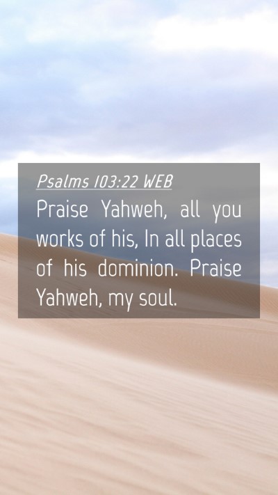 Picture 04 - Psalms 103:22 WEB Mobile Phone Wallpaper - Praise Yahweh, all you works of his, In all - Mobile Bible Verse Wallpaper