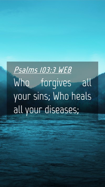 Picture 04 - Psalms 103:3 WEB Mobile Phone Wallpaper - Who forgives all your sins; Who heals all your - Mobile Bible Verse Wallpaper